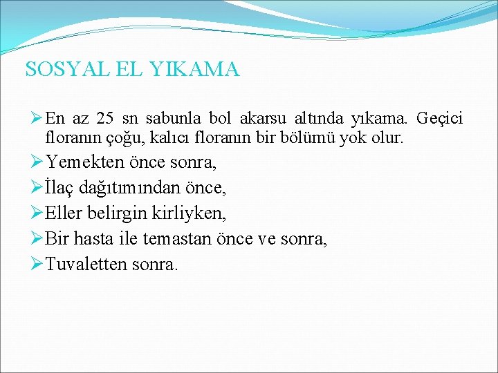 SOSYAL EL YIKAMA Ø En az 25 sn sabunla bol akarsu altında yıkama. Geçici SOSYAL EL YIKAMA Ø En az 25 sn sabunla bol akarsu altında yıkama. Geçici