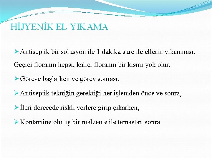 HİJYENİK EL YIKAMA Ø Antiseptik bir solüsyon ile 1 dakika süre ile ellerin yıkanması. HİJYENİK EL YIKAMA Ø Antiseptik bir solüsyon ile 1 dakika süre ile ellerin yıkanması.