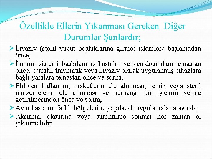 Özellikle Ellerin Yıkanması Gereken Diğer Durumlar Şunlardır; Ø İnvaziv (steril vücut boşluklarına girme) işlemlere Özellikle Ellerin Yıkanması Gereken Diğer Durumlar Şunlardır; Ø İnvaziv (steril vücut boşluklarına girme) işlemlere