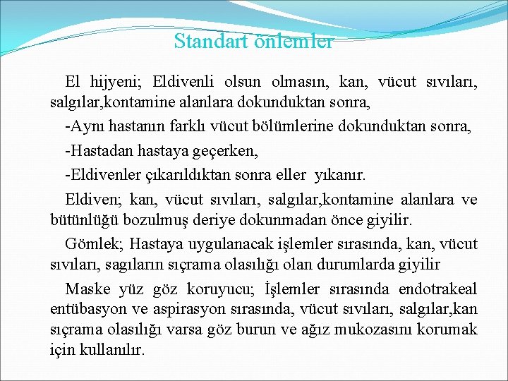 Standart önlemler El hijyeni; Eldivenli olsun olmasın, kan, vücut sıvıları, salgılar, kontamine alanlara dokunduktan Standart önlemler El hijyeni; Eldivenli olsun olmasın, kan, vücut sıvıları, salgılar, kontamine alanlara dokunduktan