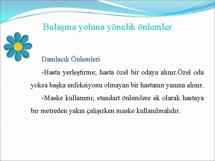 Bulaşma yoluna yönelik önlemler Damlacık Önlemleri -Hasta yerleştirme; hasta özel bir odaya alınır. Özel Bulaşma yoluna yönelik önlemler Damlacık Önlemleri -Hasta yerleştirme; hasta özel bir odaya alınır. Özel
