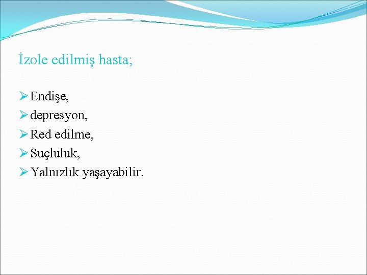 İzole edilmiş hasta; Ø Endişe, Ø depresyon, Ø Red edilme, Ø Suçluluk, Ø Yalnızlık İzole edilmiş hasta; Ø Endişe, Ø depresyon, Ø Red edilme, Ø Suçluluk, Ø Yalnızlık