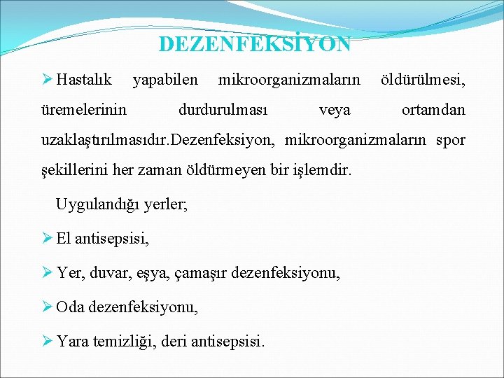 DEZENFEKSİYON Ø Hastalık yapabilen üremelerinin mikroorganizmaların durdurulması veya öldürülmesi, ortamdan uzaklaştırılmasıdır. Dezenfeksiyon, mikroorganizmaların spor DEZENFEKSİYON Ø Hastalık yapabilen üremelerinin mikroorganizmaların durdurulması veya öldürülmesi, ortamdan uzaklaştırılmasıdır. Dezenfeksiyon, mikroorganizmaların spor