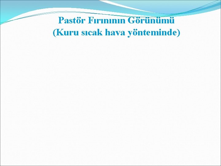 Pastör Fırınının Görünümü (Kuru sıcak hava yönteminde) Pastör Fırınının Görünümü (Kuru sıcak hava yönteminde)