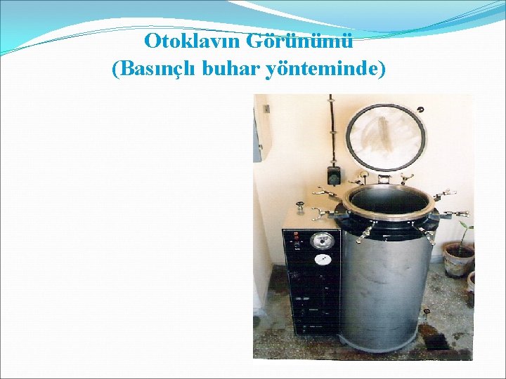 Otoklavın Görünümü (Basınçlı buhar yönteminde) Otoklavın Görünümü (Basınçlı buhar yönteminde)