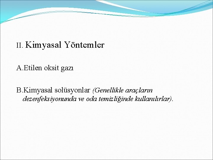 II. Kimyasal Yöntemler A. Etilen oksit gazı B. Kimyasal solüsyonlar (Genellikle araçların dezenfeksiyonunda ve II. Kimyasal Yöntemler A. Etilen oksit gazı B. Kimyasal solüsyonlar (Genellikle araçların dezenfeksiyonunda ve