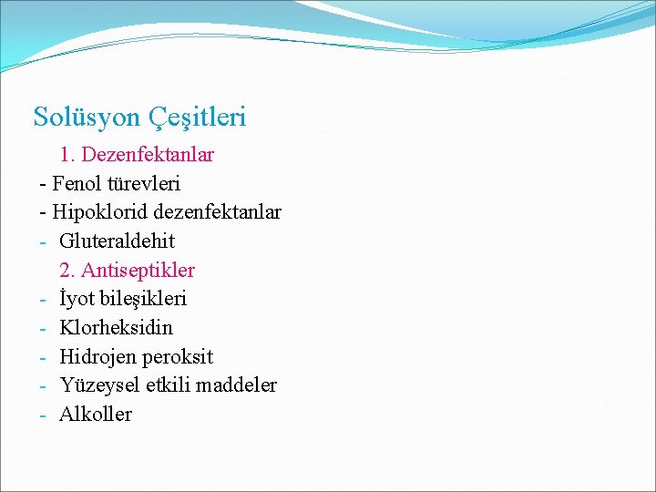 Solüsyon Çeşitleri 1. Dezenfektanlar - Fenol türevleri - Hipoklorid dezenfektanlar - Gluteraldehit 2. Antiseptikler Solüsyon Çeşitleri 1. Dezenfektanlar - Fenol türevleri - Hipoklorid dezenfektanlar - Gluteraldehit 2. Antiseptikler