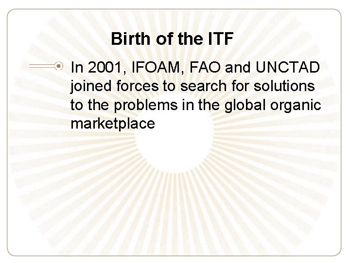 Birth of the ITF In 2001, IFOAM, FAO and UNCTAD joined forces to search