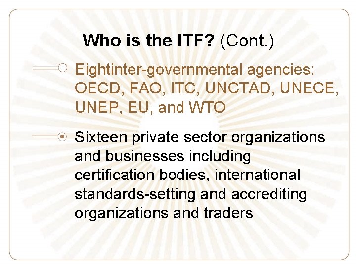 Who is the ITF? (Cont. ) Eightinter-governmental agencies: OECD, FAO, ITC, UNCTAD, UNECE, UNEP,