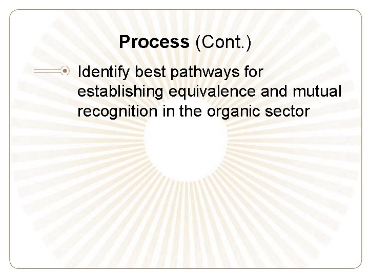 Process (Cont. ) Identify best pathways for establishing equivalence and mutual recognition in the