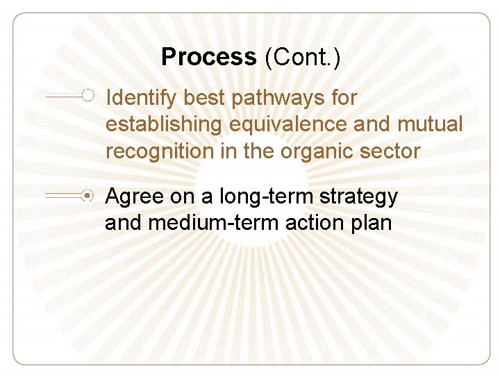 Process (Cont. ) Identify best pathways for establishing equivalence and mutual recognition in the