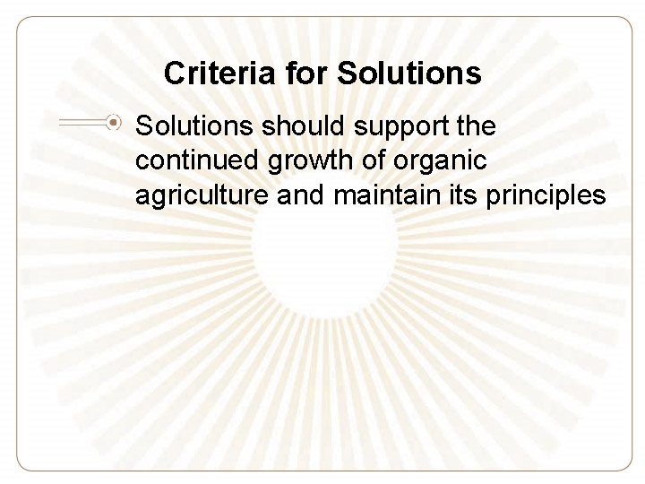 Criteria for Solutions should support the continued growth of organic agriculture and maintain its