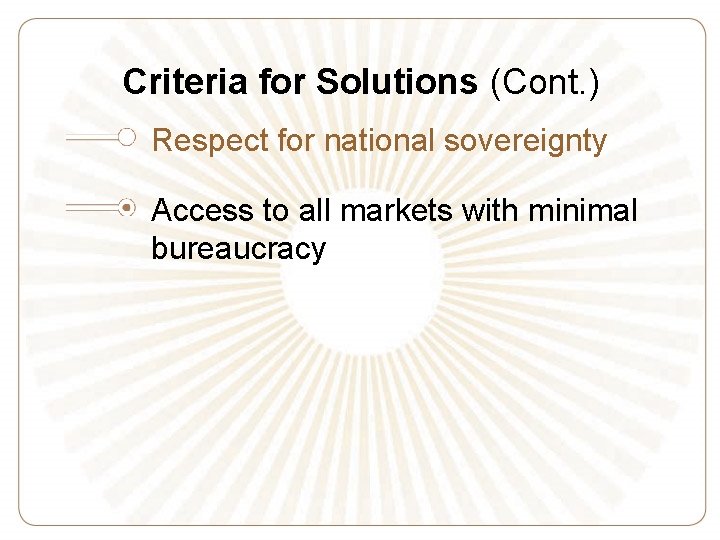 Criteria for Solutions (Cont. ) Respect for national sovereignty Access to all markets with