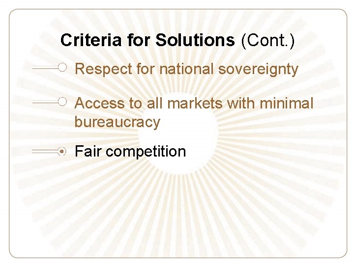 Criteria for Solutions (Cont. ) Respect for national sovereignty Access to all markets with