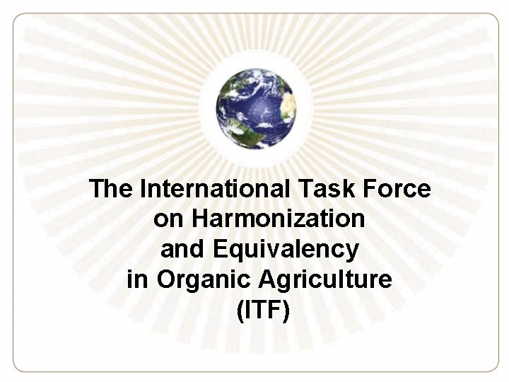 The International Task Force on Harmonization and Equivalency in Organic Agriculture (ITF) 