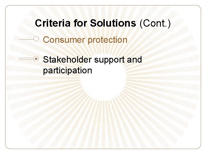 Criteria for Solutions (Cont. ) Consumer protection Stakeholder support and participation 