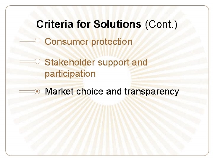 Criteria for Solutions (Cont. ) Consumer protection Stakeholder support and participation Market choice and