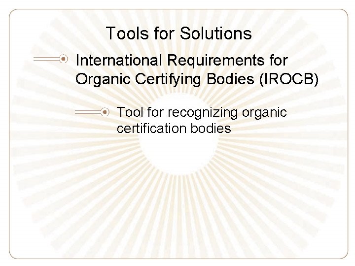 Tools for Solutions International Requirements for Organic Certifying Bodies (IROCB) Tool for recognizing organic