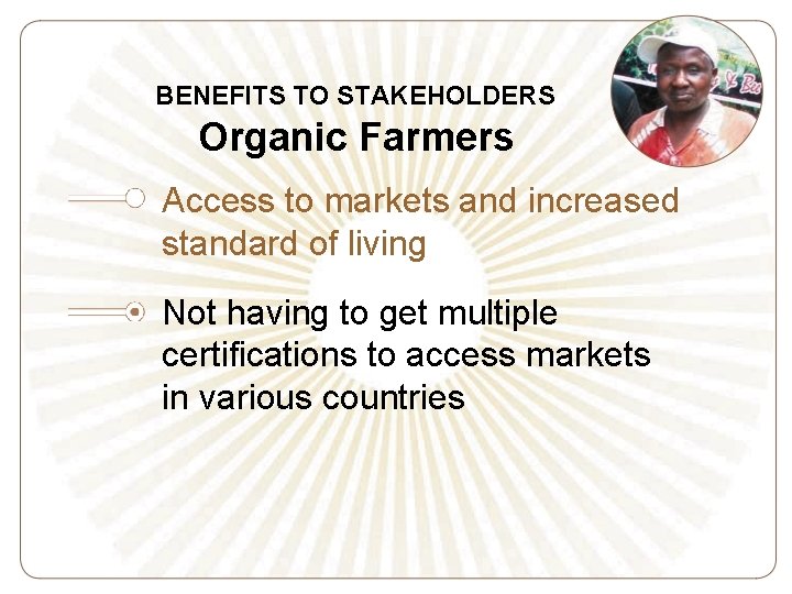 BENEFITS TO STAKEHOLDERS Organic Farmers Access to markets and increased standard of living Not