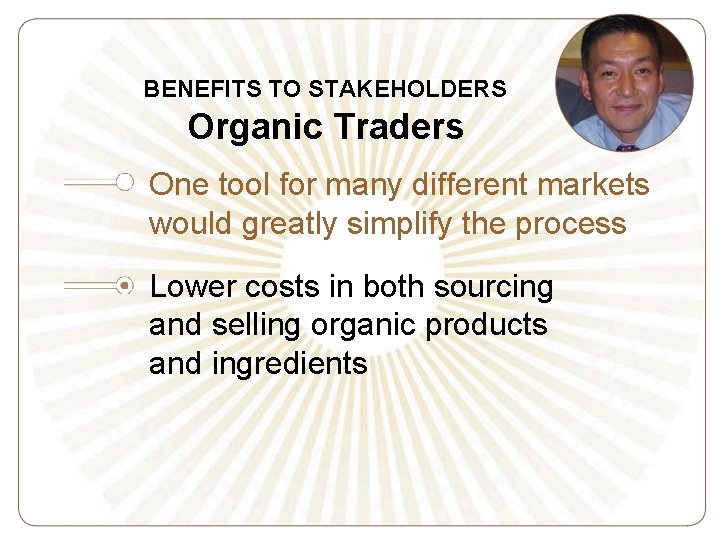 BENEFITS TO STAKEHOLDERS Organic Traders One tool for many different markets would greatly simplify