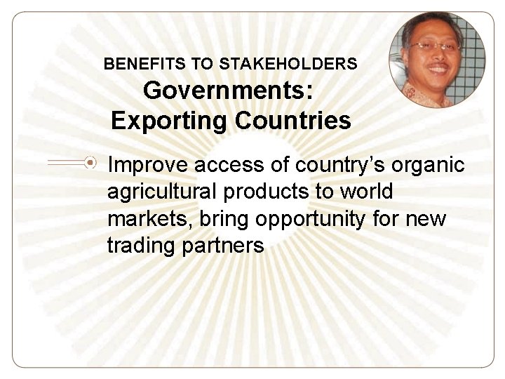 BENEFITS TO STAKEHOLDERS Governments: Exporting Countries Improve access of country’s organic agricultural products to