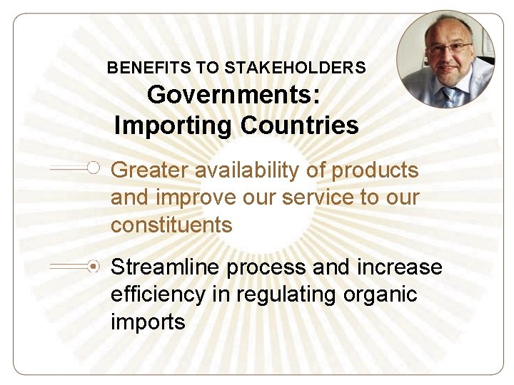 BENEFITS TO STAKEHOLDERS Governments: Importing Countries Greater availability of products and improve our service