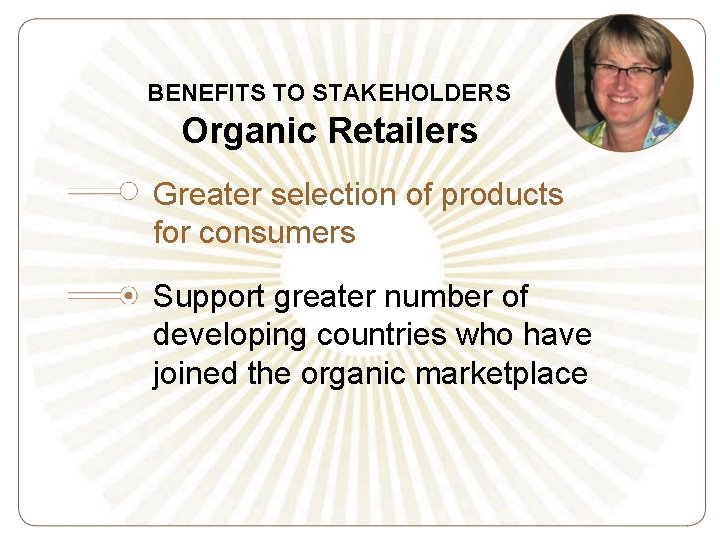 BENEFITS TO STAKEHOLDERS Organic Retailers Greater selection of products for consumers Support greater number