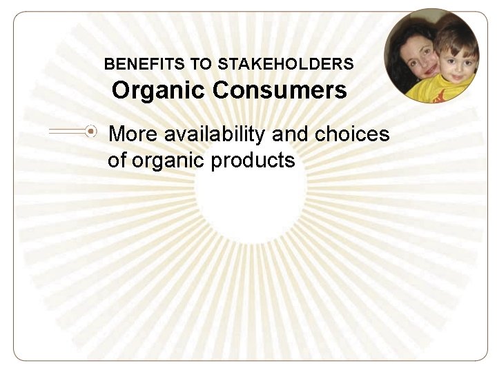 BENEFITS TO STAKEHOLDERS Organic Consumers More availability and choices of organic products 