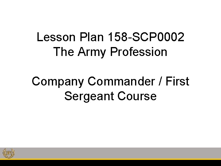 Lesson Plan 158 -SCP 0002 The Army Profession Company Commander / First Sergeant Course