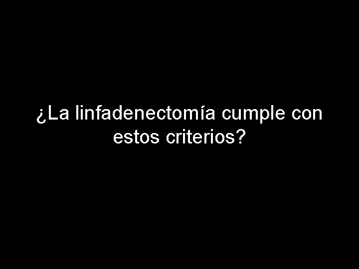 ¿La linfadenectomía cumple con estos criterios? 