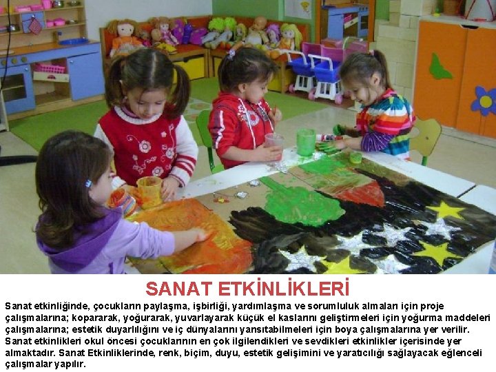 SANAT ETKİNLİKLERİ Sanat etkinliğinde, çocukların paylaşma, işbirliği, yardımlaşma ve sorumluluk almaları için proje çalışmalarına;