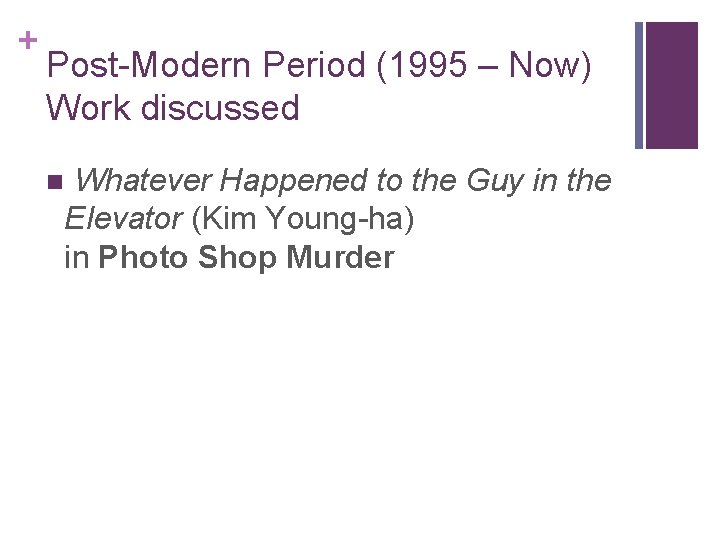 + Post-Modern Period (1995 – Now) Work discussed Whatever Happened to the Guy in