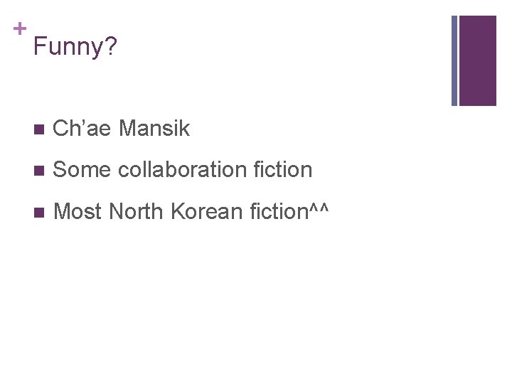 + Funny? n Ch’ae Mansik n Some collaboration fiction n Most North Korean fiction^^