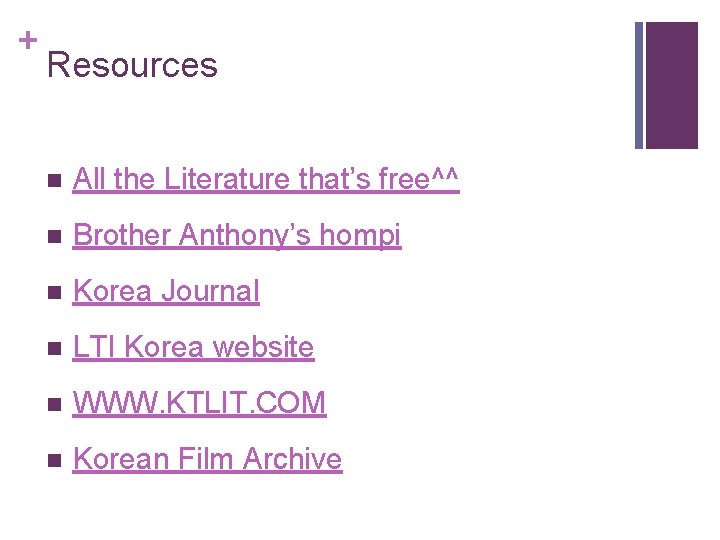 + Resources n All the Literature that’s free^^ n Brother Anthony’s hompi n Korea