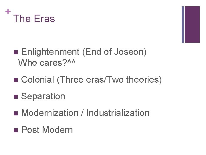 + The Eras Enlightenment (End of Joseon) Who cares? ^^ n n Colonial (Three