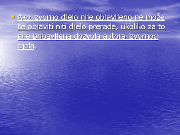  • Ako izvorno djelo nije objavljeno ne može se objaviti niti djelo prerade,