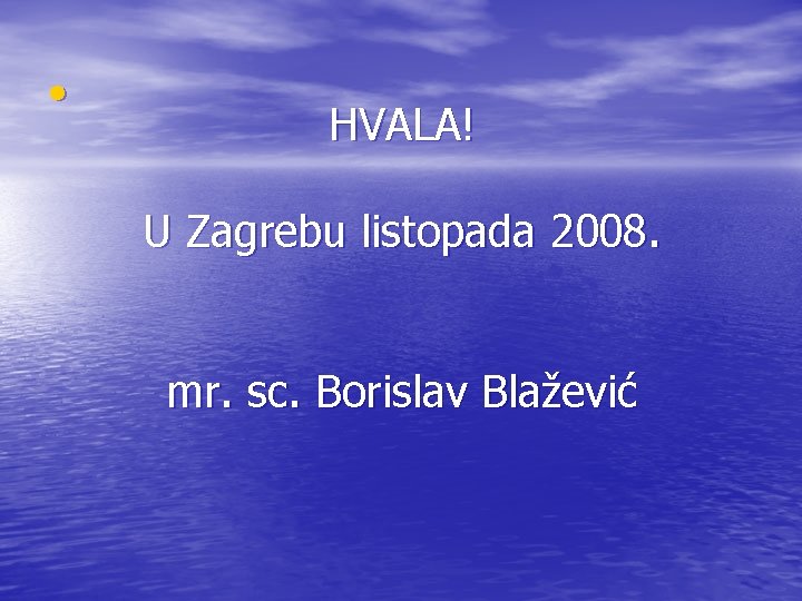 • HVALA! U Zagrebu listopada 2008. mr. sc. Borislav Blažević • HVALA! U Zagrebu listopada 2008. mr. sc. Borislav Blažević
