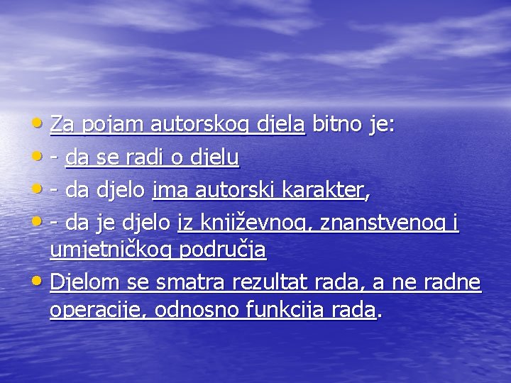  • Za pojam autorskog djela bitno je: • - da se radi o