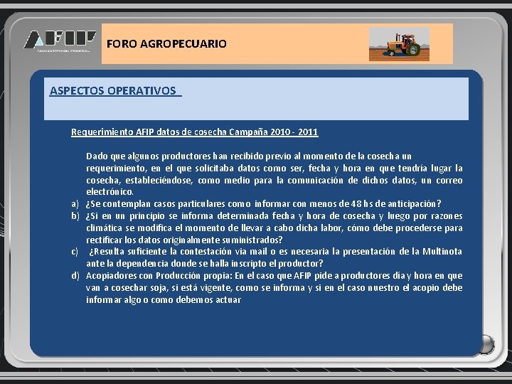 FORO AGROPECUARIO ASPECTOS OPERATIVOS Requerimiento AFIP datos de cosecha Campaña 2010 - 2011 a)
