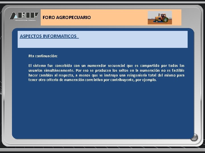 FORO AGROPECUARIO ASPECTOS INFORMATICOS Rta continuación: El sistema fue concebido con un numerador secuencial