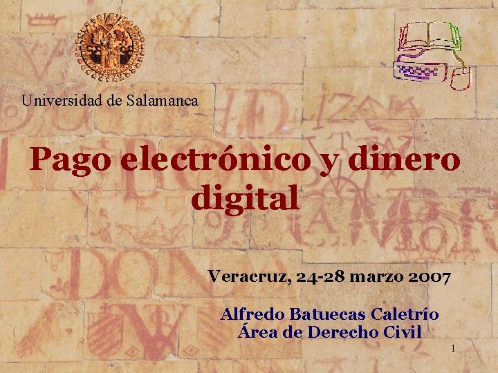 Universidad de Salamanca Pago electrónico y dinero digital Veracruz, 24 -28 marzo 2007 Alfredo