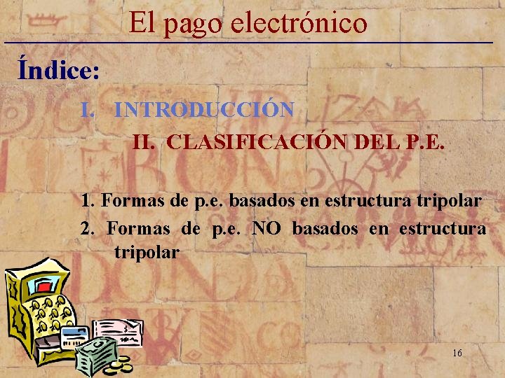 El pago electrónico _____________________________ Índice: I. INTRODUCCIÓN II. CLASIFICACIÓN DEL P. E. 1. Formas