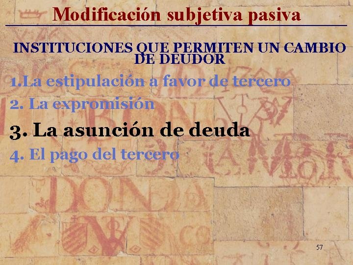 Modificación subjetiva pasiva _____________________________ INSTITUCIONES QUE PERMITEN UN CAMBIO DE DEUDOR 1. La estipulación