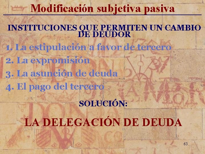 Modificación subjetiva pasiva _____________________________ INSTITUCIONES QUE PERMITEN UN CAMBIO DE DEUDOR 1. La estipulación
