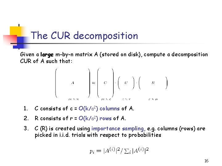 The CUR decomposition Given a large m-by-n matrix A (stored on disk), compute a