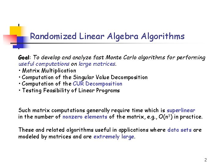 Randomized Linear Algebra Algorithms Goal: To develop and analyze fast Monte Carlo algorithms for