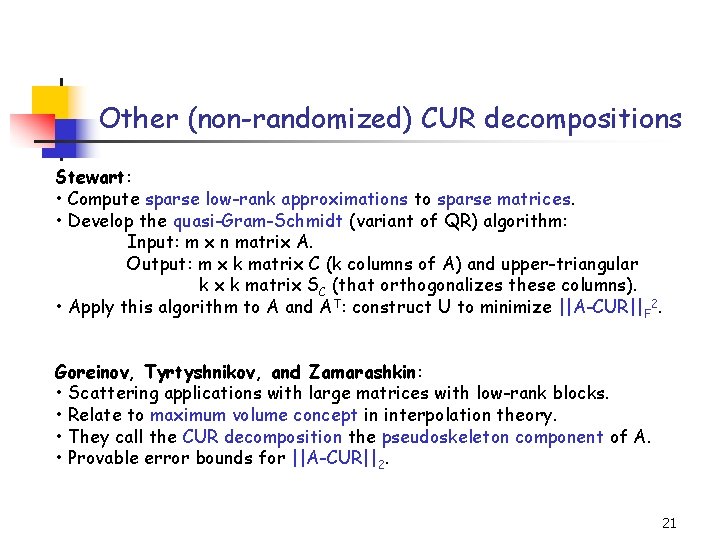 Other (non-randomized) CUR decompositions Stewart: • Compute sparse low-rank approximations to sparse matrices. •