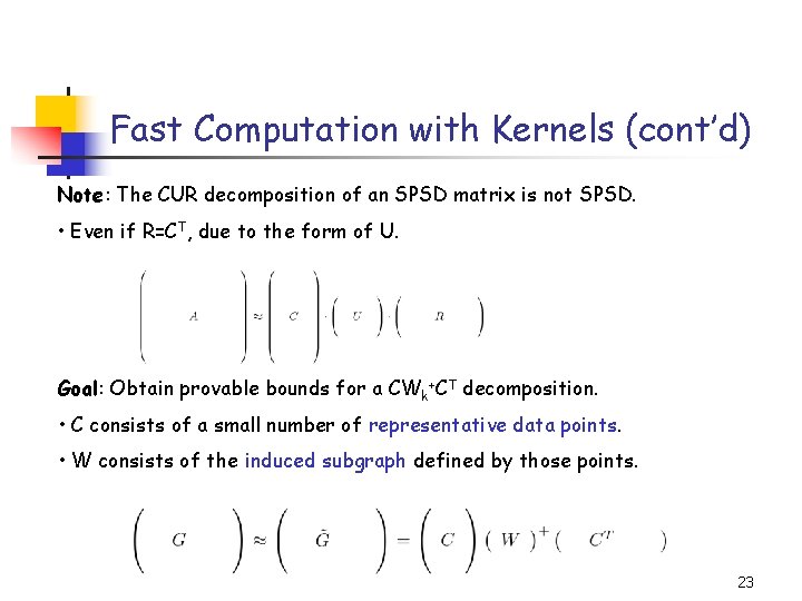 Fast Computation with Kernels (cont’d) Note: The CUR decomposition of an SPSD matrix is