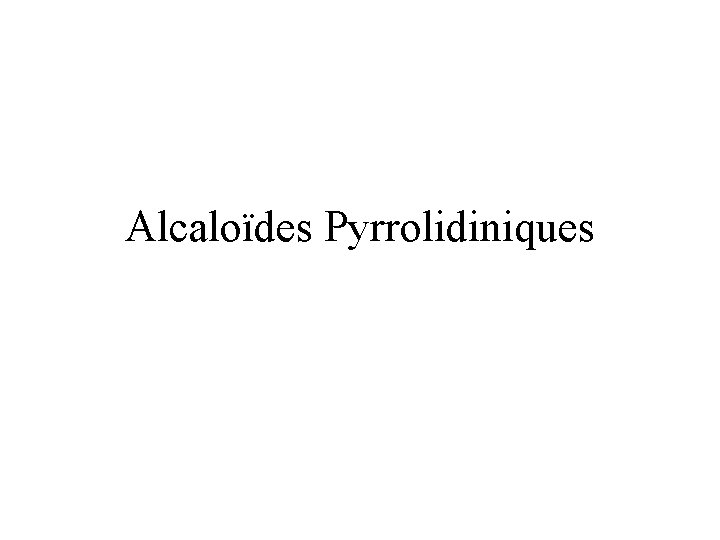 Alcaloïdes Pyrrolidiniques 