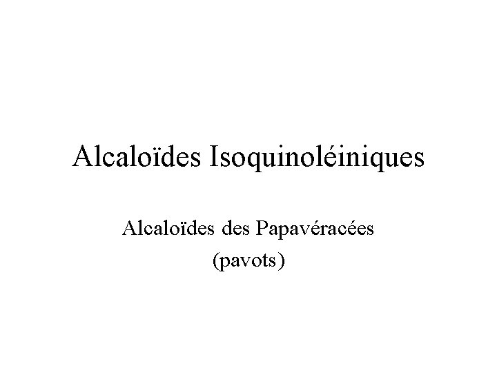 Alcaloïdes Isoquinoléiniques Alcaloïdes Papavéracées (pavots) 